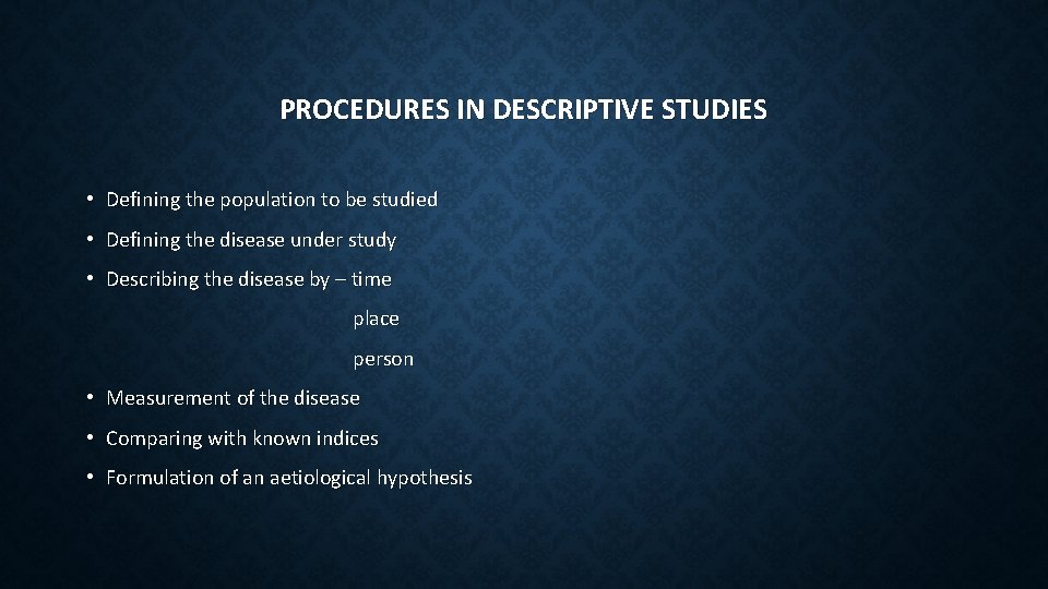 PROCEDURES IN DESCRIPTIVE STUDIES • Defining the population to be studied • Defining the