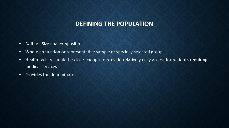 DEFINING THE POPULATION • Define - Size and composition • Whole population or representative