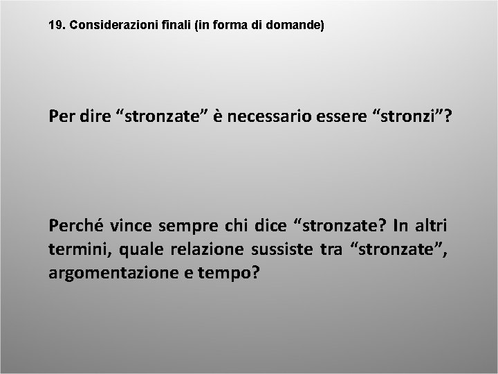 19. Considerazioni finali (in forma di domande) Per dire “stronzate” è necessario essere “stronzi”?