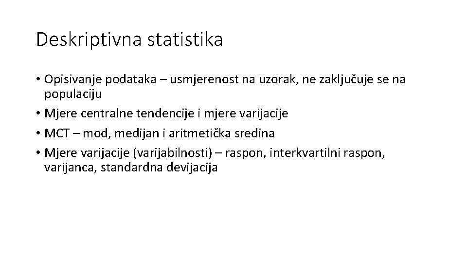 Deskriptivna statistika • Opisivanje podataka – usmjerenost na uzorak, ne zaključuje se na populaciju