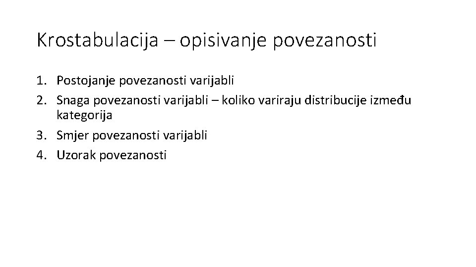 Krostabulacija – opisivanje povezanosti 1. Postojanje povezanosti varijabli 2. Snaga povezanosti varijabli – koliko