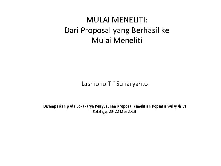 MULAI MENELITI: Dari Proposal yang Berhasil ke Mulai Meneliti Lasmono Tri Sunaryanto Disampaikan pada