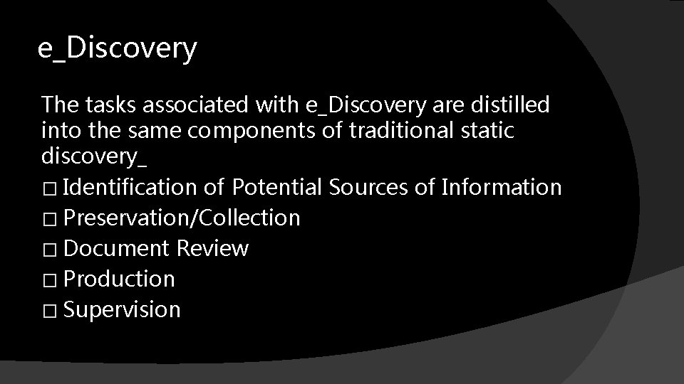 e_Discovery The tasks associated with e_Discovery are distilled into the same components of traditional