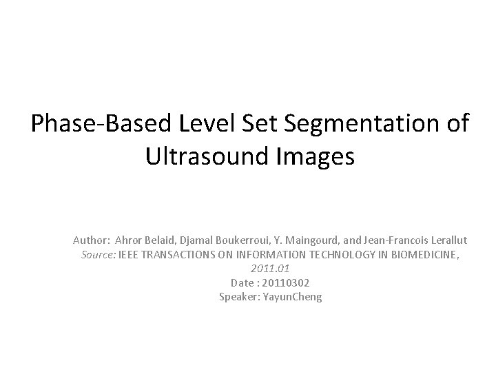 Phase-Based Level Set Segmentation of Ultrasound Images Author: Ahror Belaid, Djamal Boukerroui, Y. Maingourd,