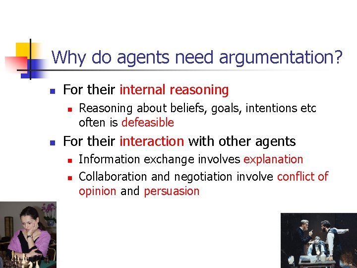 Why do agents need argumentation? n For their internal reasoning n n Reasoning about