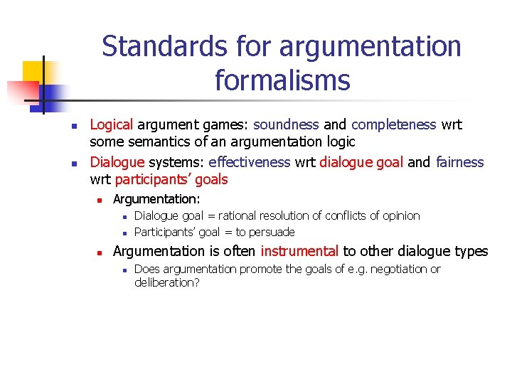 Standards for argumentation formalisms n n Logical argument games: soundness and completeness wrt some