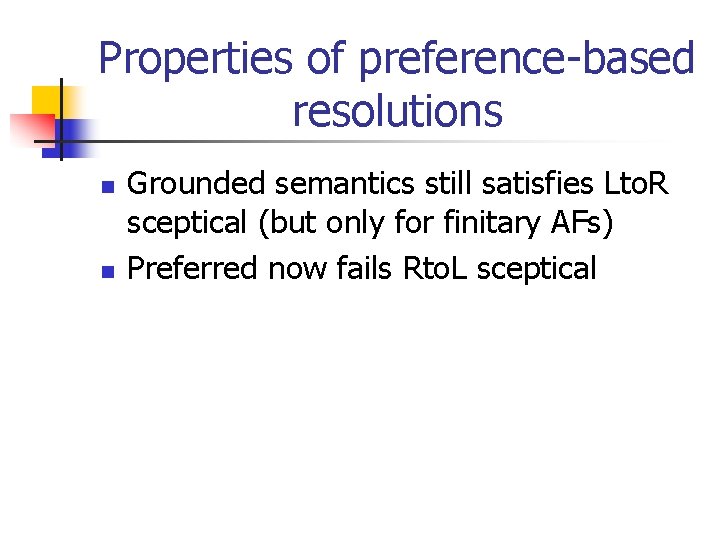 Properties of preference-based resolutions n n Grounded semantics still satisfies Lto. R sceptical (but