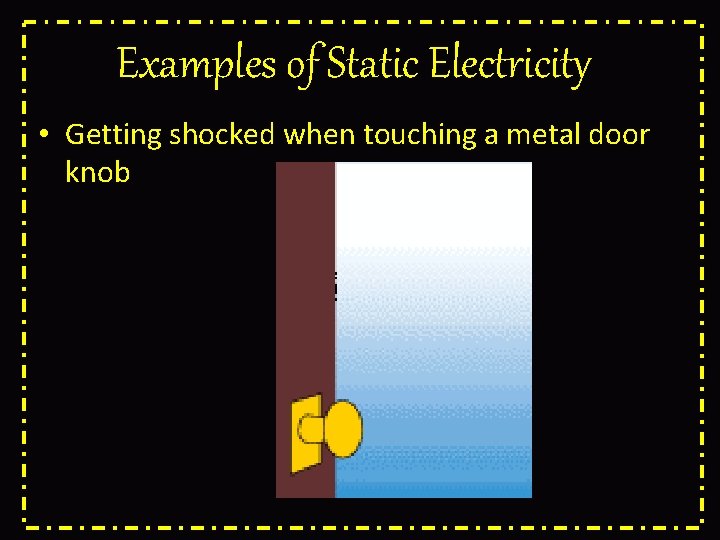 Examples of Static Electricity • Getting shocked when touching a metal door knob 