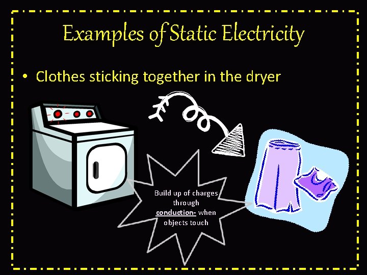 Examples of Static Electricity • Clothes sticking together in the dryer Build up of