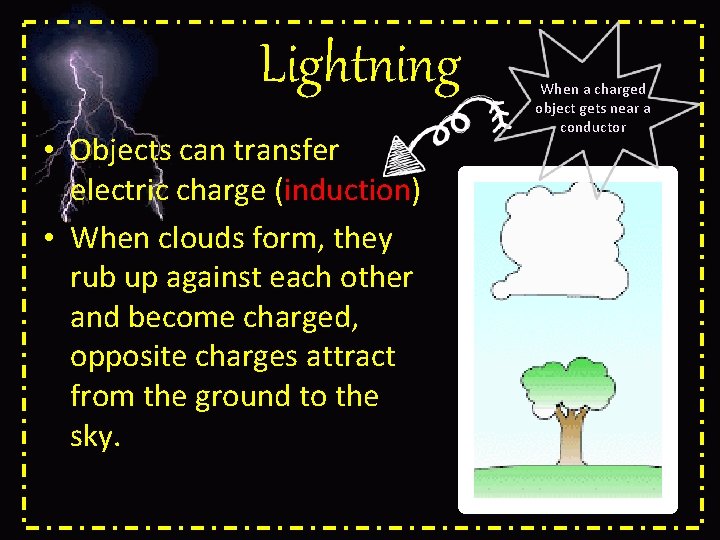 Lightning • Objects can transfer electric charge (induction) • When clouds form, they rub
