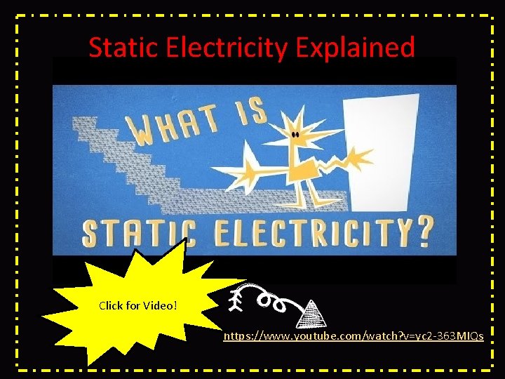 Static Electricity Explained Click for Video! https: //www. youtube. com/watch? v=yc 2 -363 MIQs