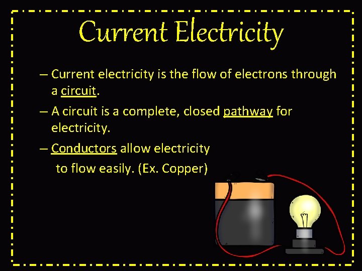 Current Electricity – Current electricity is the flow of electrons through a circuit. –