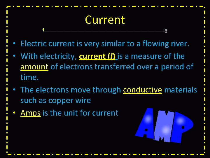 Current • Electric current is very similar to a flowing river. • With electricity,