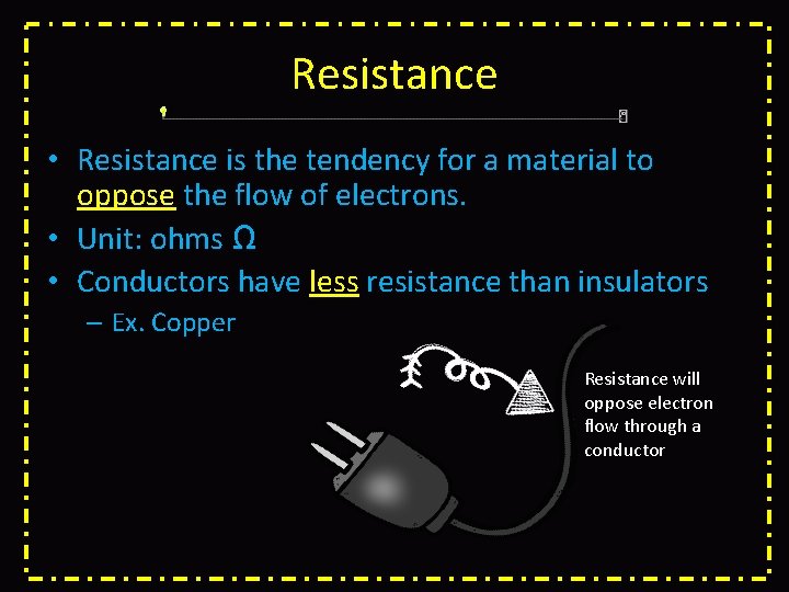 Resistance • Resistance is the tendency for a material to oppose the flow of