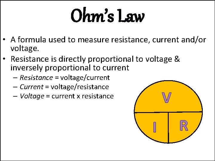 Ohm’s Law • A formula used to measure resistance, current and/or voltage. • Resistance