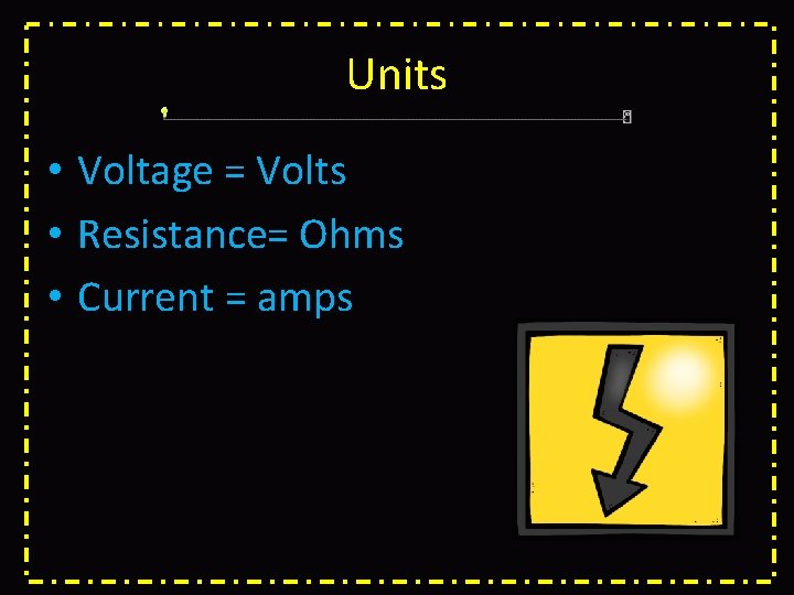 Units • Voltage = Volts • Resistance= Ohms • Current = amps 