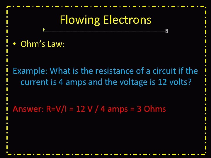 Flowing Electrons • Ohm’s Law: Example: What is the resistance of a circuit if