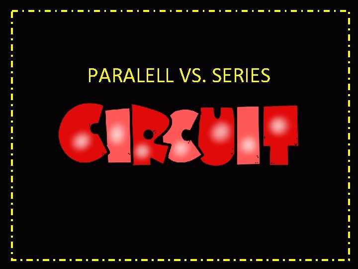 PARALELL VS. SERIES 