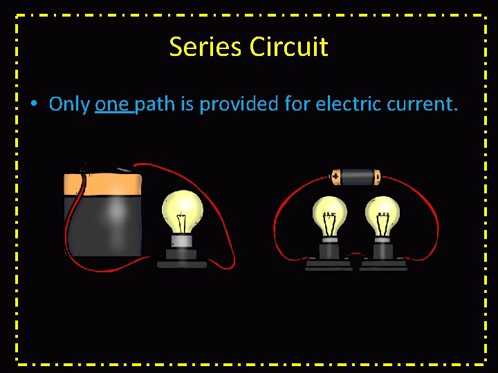 Series Circuit • Only one path is provided for electric current. 