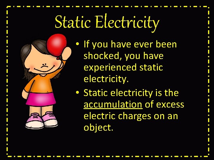 Static Electricity • If you have ever been shocked, you have experienced static electricity.