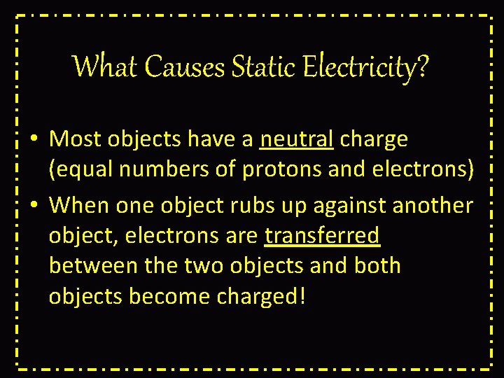 What Causes Static Electricity? • Most objects have a neutral charge (equal numbers of