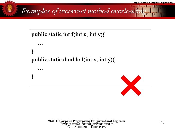 Department of Computer Engineering Examples of incorrect method overloading public static int f(int x,