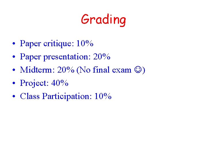 Grading • • • Paper critique: 10% Paper presentation: 20% Midterm: 20% (No final