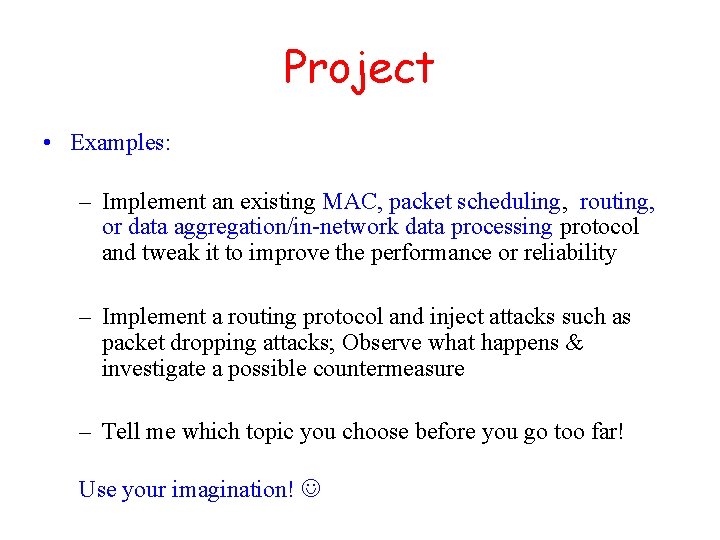 Project • Examples: – Implement an existing MAC, packet scheduling, routing, or data aggregation/in-network