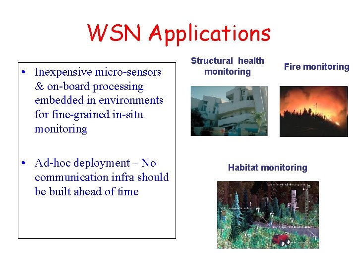 WSN Applications • Inexpensive micro-sensors & on-board processing embedded in environments for fine-grained in-situ
