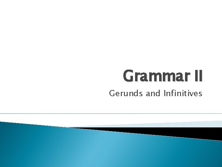 Grammar II Gerunds and Infinitives 