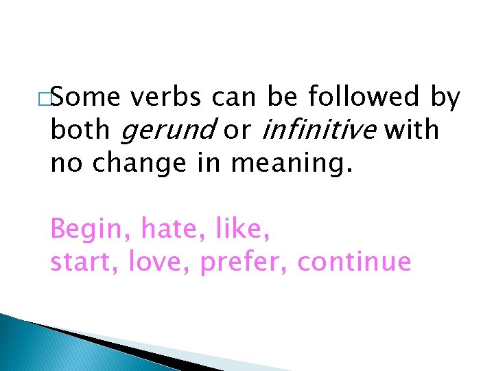 �Some verbs can be followed by both gerund or infinitive with no change in