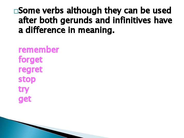 �Some verbs although they can be used after both gerunds and infinitives have a
