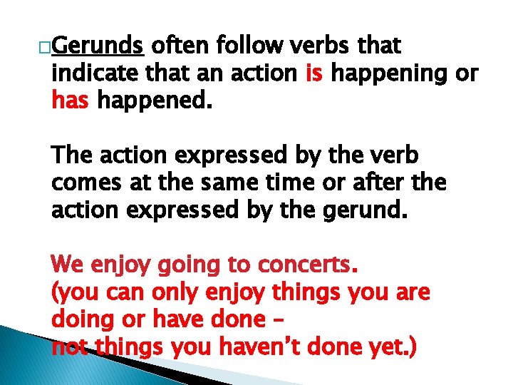 �Gerunds often follow verbs that indicate that an action is happening or has happened.