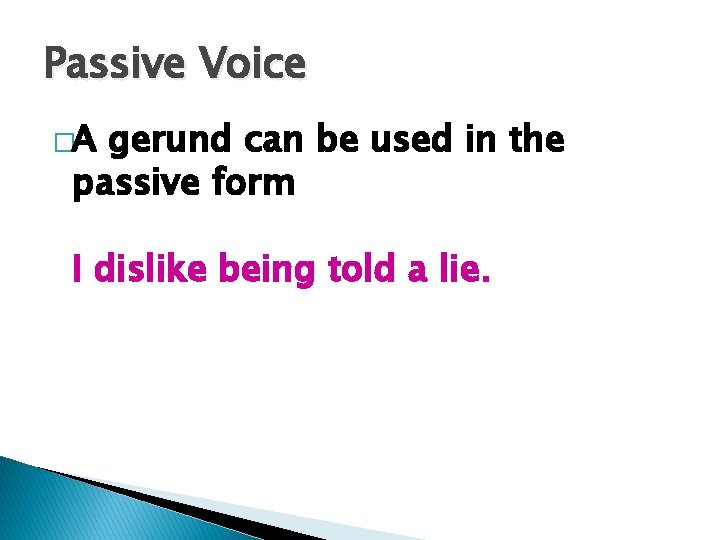 Passive Voice �A gerund can be used in the passive form I dislike being