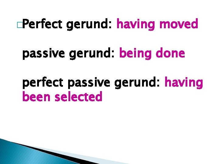 �Perfect gerund: having moved passive gerund: being done perfect passive gerund: having been selected