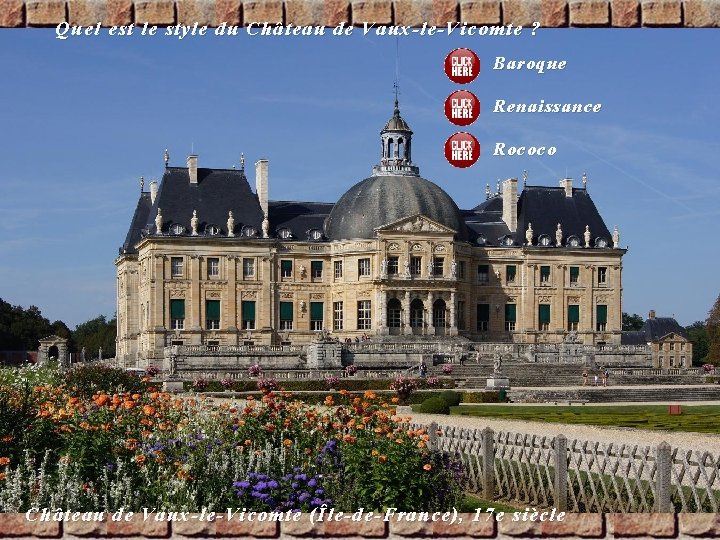  Quel est le style du Château de Vaux-le-Vicomte ? Baroque Renaissance Rococo Château