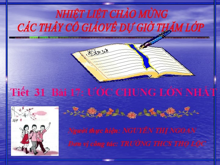 Tiết 31 Bài 17: ƯỚC CHUNG LỚN NHẤT Người thực hiện: NGUYỄN THỊ NGOAN