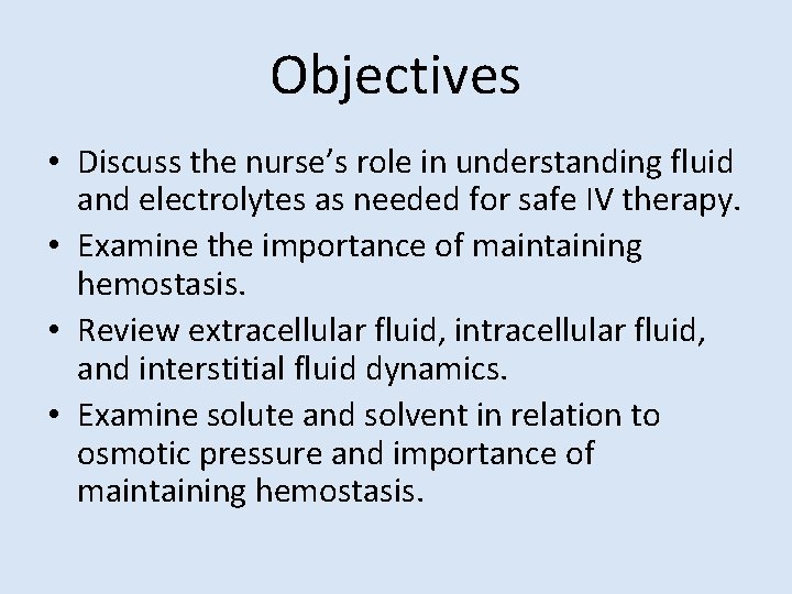 Objectives • Discuss the nurse’s role in understanding fluid and electrolytes as needed for