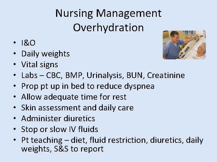 Nursing Management Overhydration • • • I&O Daily weights Vital signs Labs – CBC,
