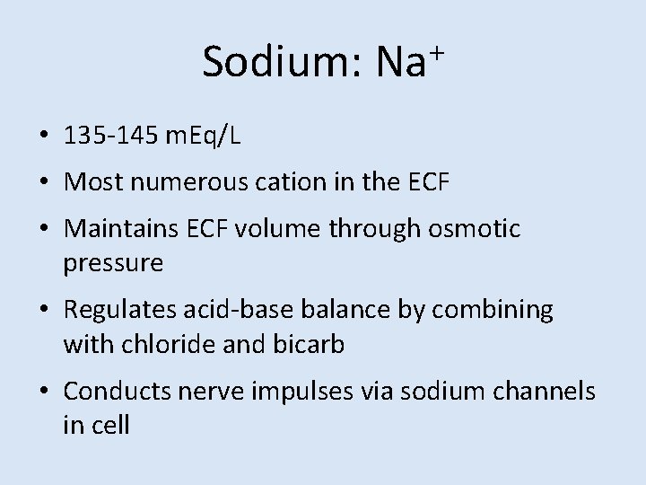 Sodium: + Na • 135 -145 m. Eq/L • Most numerous cation in the