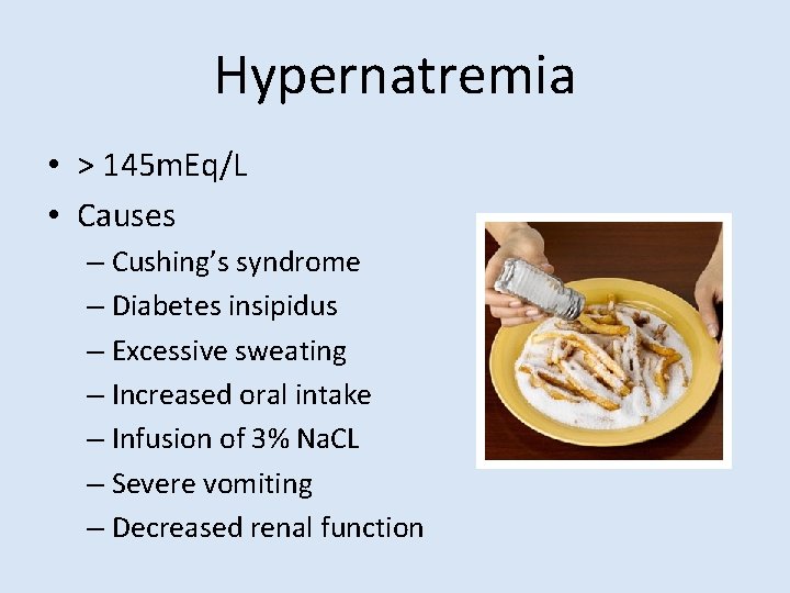 Hypernatremia • > 145 m. Eq/L • Causes – Cushing’s syndrome – Diabetes insipidus