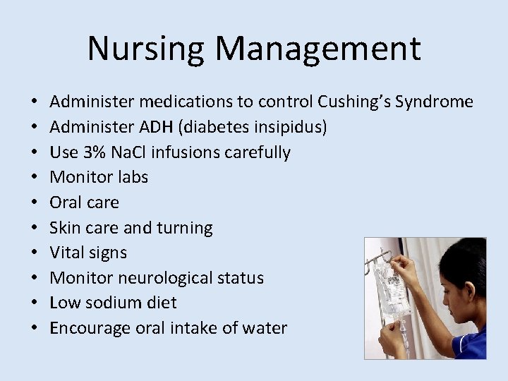 Nursing Management • • • Administer medications to control Cushing’s Syndrome Administer ADH (diabetes