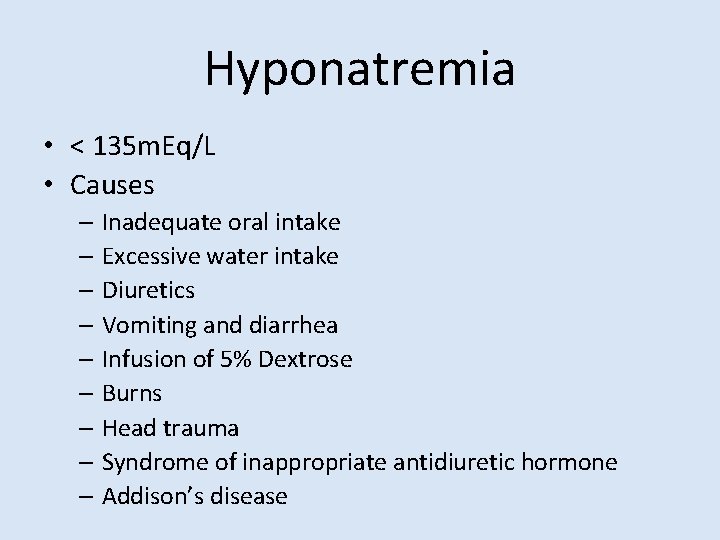 Hyponatremia • < 135 m. Eq/L • Causes – Inadequate oral intake – Excessive