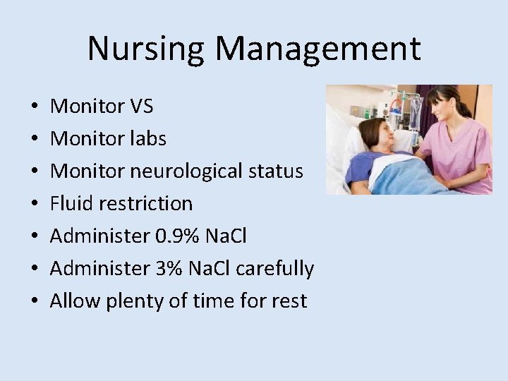 Nursing Management • • Monitor VS Monitor labs Monitor neurological status Fluid restriction Administer