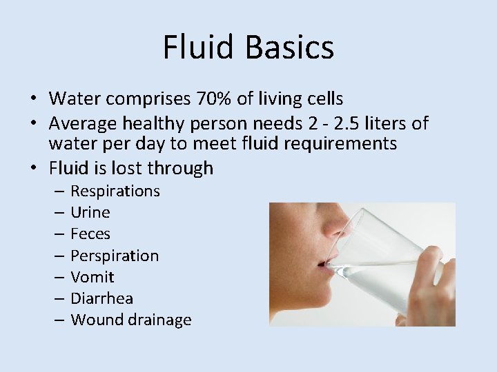 Fluid Basics • Water comprises 70% of living cells • Average healthy person needs