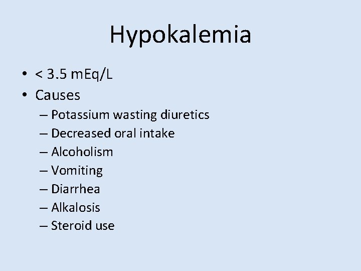 Hypokalemia • < 3. 5 m. Eq/L • Causes – Potassium wasting diuretics –