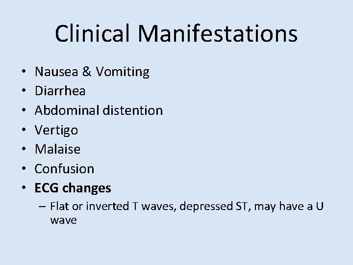 Clinical Manifestations • • Nausea & Vomiting Diarrhea Abdominal distention Vertigo Malaise Confusion ECG