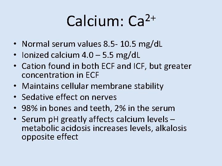 Calcium: 2+ Ca • Normal serum values 8. 5 - 10. 5 mg/d. L