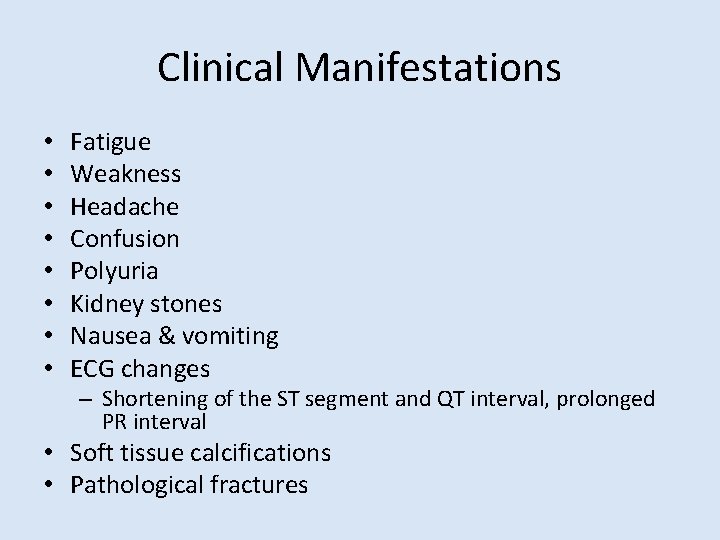 Clinical Manifestations • • Fatigue Weakness Headache Confusion Polyuria Kidney stones Nausea & vomiting