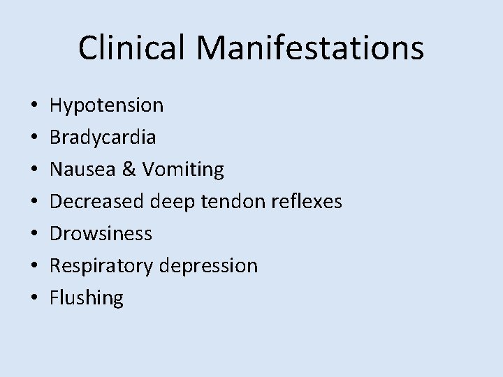 Clinical Manifestations • • Hypotension Bradycardia Nausea & Vomiting Decreased deep tendon reflexes Drowsiness